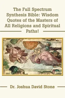 Die Bibel der Synthese des vollen Spektrums: Weisheitszitate der Meister aller Religionen und spirituellen Pfade - The Full Spectrum Synthesis Bible: Wisdom Quotes of the Masters of All Religions and Spiritual Paths