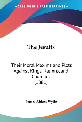 Die Jesuiten: Ihre moralischen Maximen und Pläne gegen Könige, Völker und Kirchen (1881) - The Jesuits: Their Moral Maxims and Plots Against Kings, Nations, and Churches (1881)