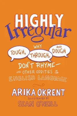 Hochgradig unregelmäßig: Warum sich Tough, Through und Dough nicht reimen - und andere Merkwürdigkeiten der englischen Sprache - Highly Irregular: Why Tough, Through, and Dough Don't Rhyme--And Other Oddities of the English Language