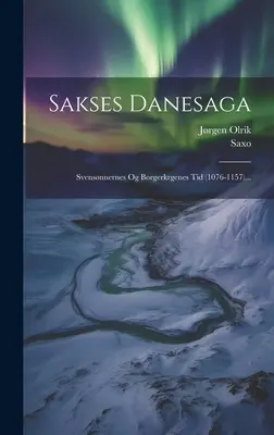 Sakses Danesaga: Svensnnernes Og Borgerkrgenes Tid (1076-1157)... ((Grammaticus) Saxo)