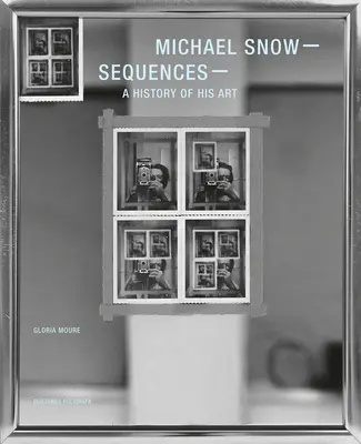 Michael Schnee: Sequenzen: Eine Geschichte seiner Kunst - Michael Snow: Sequences: A History of His Art