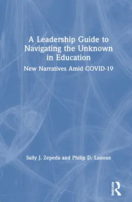 Ein Leitfaden für Führungskräfte zur Navigation durch das Unbekannte im Bildungswesen: Neue Narrative inmitten von COVID-19 - A Leadership Guide to Navigating the Unknown in Education: New Narratives Amid COVID-19
