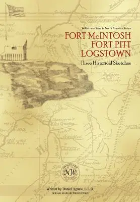Fort McIntosh, Fort Pitt, Logstown: Drei historische Skizzen - Fort McIntosh, Fort Pitt, Logstown: Three Historical Sketches