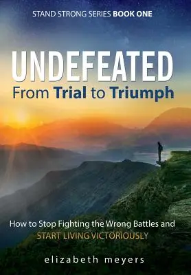 Unbesiegt: Von der Prüfung zum Triumph - Wie man aufhört, die falschen Schlachten zu schlagen, und beginnt, siegreich zu leben - Undefeated: From Trial to Triumph--How to Stop Fighting the Wrong Battles and Start Living Victoriously
