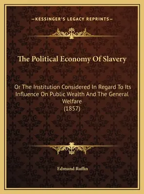 Die politische Ökonomie der Sklaverei: Die politische Ökonomie der Sklaverei oder Die Institution im Hinblick auf ihren Einfluß auf den öffentlichen Wohlstand und das allgemeine Wohlbefinden - The Political Economy Of Slavery: Or The Institution Considered In Regard To Its Influence On Public Wealth And The General Welfare