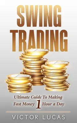 Swing Trading: Der ultimative Leitfaden zum schnellen Geldverdienen in 1 Stunde pro Tag - Swing Trading: The Ultimate Guide to Making Fast Money 1 Hour a Day