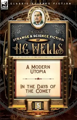Die gesammelten seltsamen und wissenschaftlichen Romane von H. G. Wells: Band 5-A Modern Utopia & In den Tagen des Kometen - The Collected Strange & Science Fiction of H. G. Wells: Volume 5-A Modern Utopia & In the Days of the Comet