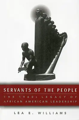 Diener des Volkes: Das Erbe afroamerikanischer Führungspersönlichkeiten in den 1960er Jahren - Servants of the People: The 1960s Legacy of African American Leadership