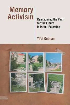 Erinnerungsaktivismus: Die Vergangenheit für die Zukunft in Israel und Palästina neu erfinden - Memory Activism: Reimagining the Past for the Future in Israel-Palestine