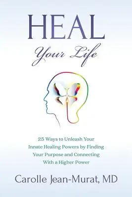 Heile dein Leben: 25 Wege zur Entfesselung deiner angeborenen Heilkräfte, indem du deine Bestimmung findest und dich mit einer höheren Macht verbindest - Heal Your Life: 25 Ways to Unleash Your Innate Healing Powers by Finding Your Purpose and Connecting With a Higher Power