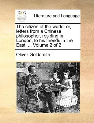 Der Bürger der Welt: Oder: Briefe eines chinesischen Philosophen, wohnhaft in London, an seine Freunde im Osten. ... Band 2 von 2 - The Citizen of the World: Or, Letters from a Chinese Philosopher, Residing in London, to His Friends in the East. ... Volume 2 of 2