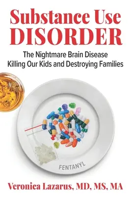 Substanzgebrauchsstörung: Der Alptraum einer Gehirnkrankheit, die unsere Kinder tötet und Familien zerstört - Substance Use Disorder: The Nightmare Brain Disease Killing Our Kids & Destroying Families