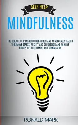 Selbsthilfe: Achtsamkeit: Die Wissenschaft der Meditation und der Achtsamkeitsgewohnheiten zum Abbau von Stress, Ängsten und Depressionen und - Self Help: Mindfulness: The Science Of Practicing Meditation And Mindfulness Habits To Remove Stress, Anxiety And Depression And