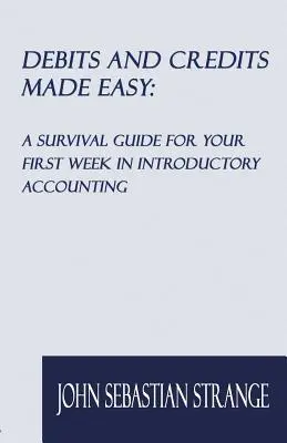 Soll und Haben leicht gemacht: Ein Überlebensleitfaden für die erste Woche in der Einführung in die Buchhaltung - Debits and Credits Made Easy: A Survival Guide for Your First Week in Introductory Accounting
