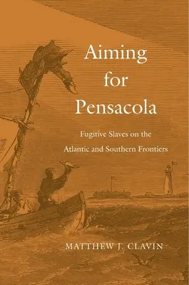 Im Visier von Pensacola: Sklaven auf der Flucht an der Atlantik- und Südgrenze - Aiming for Pensacola: Fugitive Slaves on the Atlantic and Southern Frontiers