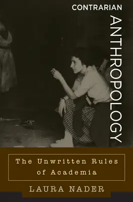 Widersprüchliche Anthropologie: Die ungeschriebenen Regeln der akademischen Welt - Contrarian Anthropology: The Unwritten Rules of Academia