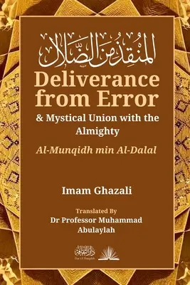 Die Befreiung vom Irrtum und die mystische Vereinigung mit dem Allmächtigen: Al-Munqidh Min Al-Dalal - Deliverance from Error & Mystical Union with the Almighty: Al-Munqidh Min Al-Dalal