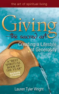 Geben - die heilige Kunst: Ein Lebensstil der Großzügigkeit - Giving--The Sacred Art: Creating a Lifestyle of Generousity