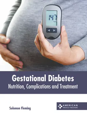 Schwangerschaftsdiabetes: Ernährung, Komplikationen und Behandlung - Gestational Diabetes: Nutrition, Complications and Treatment
