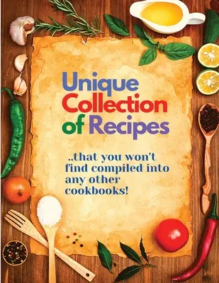 Einzigartige Sammlung von Rezepten, die Sie in keinem anderen Kochbuch finden werden - Unique Collection of Recipes That You Won't Find Compiled Into any Other Cookbooks