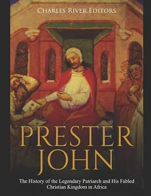 Prester John: Die Geschichte des legendären Patriarchen und seines sagenumwobenen christlichen Königreichs in Afrika - Prester John: The History of the Legendary Patriarch and His Fabled Christian Kingdom in Africa