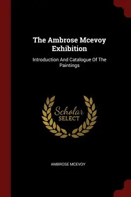 Die Ambrose Mcevoy Ausstellung: Einführung und Katalog zu den Gemälden - The Ambrose Mcevoy Exhibition: Introduction And Catalogue Of The Paintings