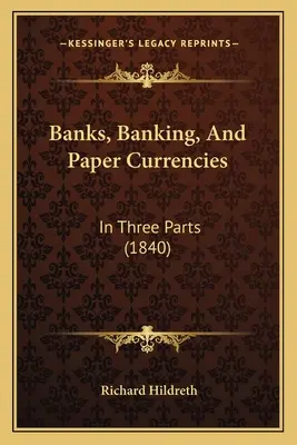 Banken, Bankwesen und Papierwährungen: In drei Teilen (1840) - Banks, Banking, And Paper Currencies: In Three Parts (1840)