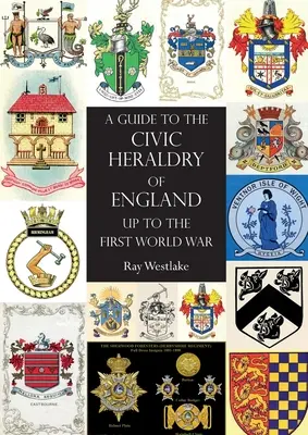 EIN LEITFADEN FÜR DIE BÜRGERZEITUNG ENGLANDS BIS ZUM ERSTEN WELTKRIEG - A GUIDE TO THE CIVIC HERALDRY OF ENGLAND Up to the First World War