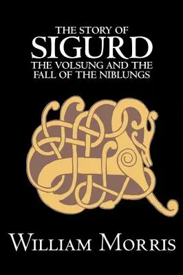 The Story of Sigurd the Volsung and the Fall of the Niblungs von Wiliam Morris, Belletristik, Legenden, Mythen und Fabeln - Allgemein - The Story of Sigurd the Volsung and the Fall of the Niblungs by Wiliam Morris, Fiction, Legends, Myths, & Fables - General