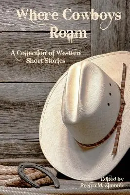 Wo Cowboys umherstreifen: Eine Sammlung von Western-Kurzgeschichten - Where Cowboys Roam: A Collection of Western Short Stories