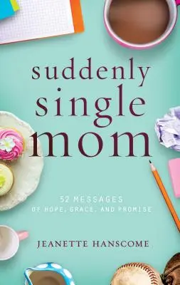 Plötzlich alleinerziehend: 52 Botschaften der Hoffnung, Gnade und Verheißung - Suddenly Single Mom: 52 Messages of Hope, Grace, and Promise