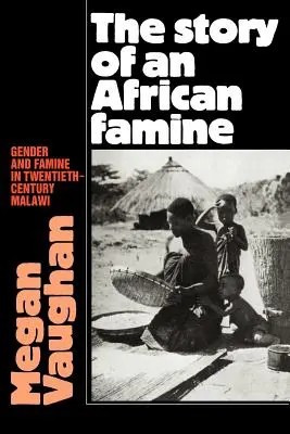 Die Geschichte einer afrikanischen Hungersnot: Geschlecht und Hungersnot in Malawi im zwanzigsten Jahrhundert - The Story of an African Famine: Gender and Famine in Twentieth-Century Malawi