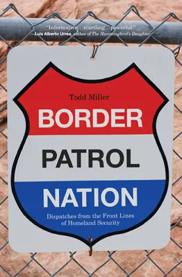 Grenzpatrouille Nation: Berichte von der Frontlinie des Heimatschutzes - Border Patrol Nation: Dispatches from the Front Lines of Homeland Security