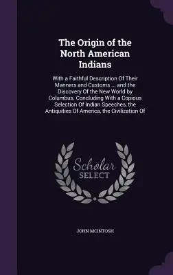 Der Ursprung der nordamerikanischen Indianer: Mit einer getreuen Beschreibung ihrer Sitten und Gebräuche ... und der Entdeckung der Neuen Welt durch Kolumbus. - The Origin of the North American Indians: With a Faithful Description Of Their Manners and Customs ... and the Discovery Of the New World by Columbus.