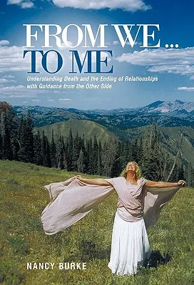 Von uns ... zu mir: Den Tod und das Ende von Beziehungen verstehen, mit Anleitung von der anderen Seite - From We ... to Me: Understanding Death and the Ending of Relationships with Guidance from the Other Side