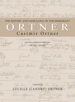 Die Geschichte und Genealogie des Einwanderers Casimir Ortner - The History and Genealogy of the Immigrant Casimir Ortner