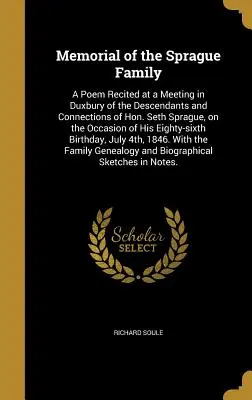 Memorial of the Sprague Family: Ein Gedicht, vorgetragen bei einem Treffen der Nachkommen und Verwandten von Hon. Seth Sprague in Duxbury, anlässlich seines - Memorial of the Sprague Family: A Poem Recited at a Meeting in Duxbury of the Descendants and Connections of Hon. Seth Sprague, on the Occasion of His