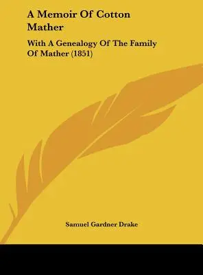 Eine Erinnerung an Cotton Mather: Mit einer Genealogie der Familie Mather (1851) - A Memoir of Cotton Mather: With a Genealogy of the Family of Mather (1851)