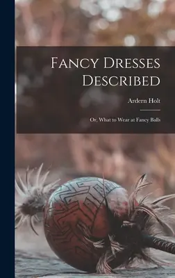 Fancy Dresses Described: or, What to Wear at Fancy Balls