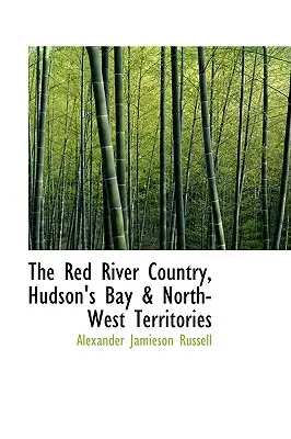 Das Land am Roten Fluss, Hudson's Bay und die Nordwest-Territorien - The Red River Country, Hudson's Bay & North-West Territories