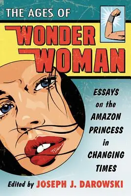 Die Zeitalter der Wonder Woman: Essays über die Amazonenprinzessin im Wandel der Zeit - Ages of Wonder Woman: Essays on the Amazon Princess in Changing Times