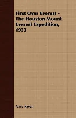 First Over Everest - Die Houston Mount Everest Expedition, 1933 - First Over Everest -The Houston Mount Everest Expedition, 1933