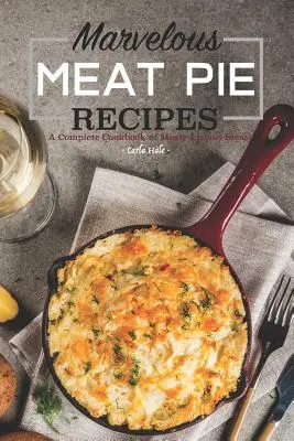 Marvelous Meat Pie Recipes: Ein komplettes Kochbuch mit fleischig-leckeren Ideen! - Marvelous Meat Pie Recipes: A Complete Cookbook of Meaty-Licious Ideas!