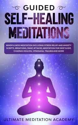 Geführte Selbstheilungsmeditationen: Achtsamkeitsmeditation mit Skripten zur Stressbewältigung und Angstbewältigung, Atmung, Panikattacken, Meditation für tiefen Schlaf - Guided Self-Healing Meditations: Mindfulness Meditation Including Stress Relief and Anxiety Scripts, Breathing, Panic Attacks, Meditation for Deep Sle