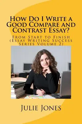 Wie schreibe ich einen guten Vergleichs- und Kontrastaufsatz? Vom Anfang bis zum Ende (Essay Writing Success Series Band 2) - How Do I Write a Good Compare and Contrast Essay?: From Start to Finish (Essay Writing Success Series Volume 2)