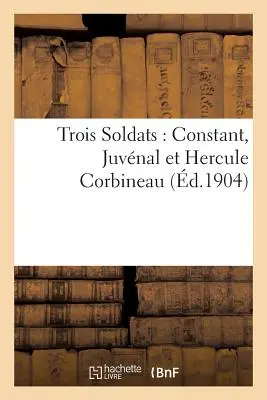 Drei Soldaten: Constant, Juvnal Und Hercule Corbineau - Trois Soldats: Constant, Juvnal Et Hercule Corbineau