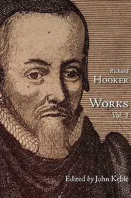 Die Werke des klugen und gelehrten göttlichen Mr. Richard Hooker, Band 3 - The Works of That Judicious and Learned Divine Mr. Richard Hooker, Volume 3