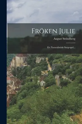 Frken Julie: Ett Naturalistiskt Sorgespel...