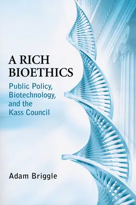 Reiche Bioethik: Öffentliche Politik, Biotechnologie und der Kass-Rat - Rich Bioethics: Public Policy, Biotechnology, and the Kass Council