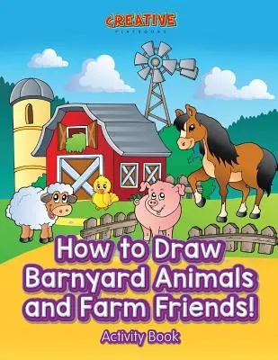 Wie man Bauernhoftiere und Freunde auf dem Bauernhof malt! Malbuch - How to Draw Barnyard Animals and Farm Friends! Activity Book